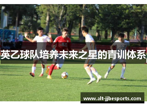 英乙球队培养未来之星的青训体系