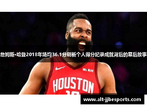 詹姆斯·哈登2018年场均36.1分刷新个人得分纪录成就背后的幕后故事