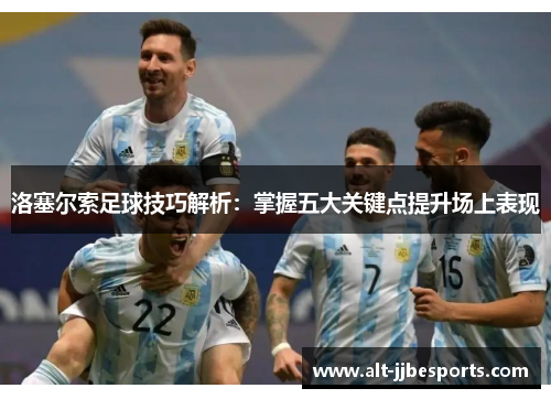 洛塞尔索足球技巧解析：掌握五大关键点提升场上表现