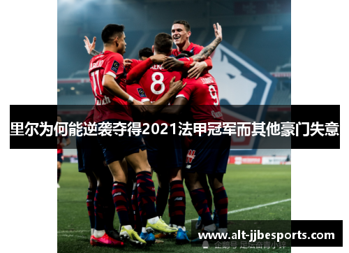 里尔为何能逆袭夺得2021法甲冠军而其他豪门失意