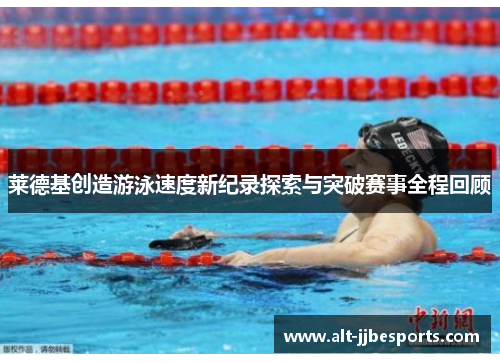 莱德基创造游泳速度新纪录探索与突破赛事全程回顾