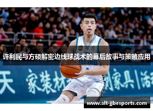 许利民与方硕解密边线球战术的幕后故事与策略应用 许利民与方硕解密边线球战术的幕后故事与策略应用