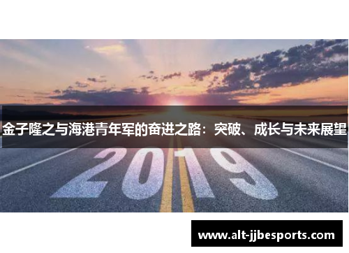 金子隆之与海港青年军的奋进之路：突破、成长与未来展望